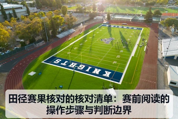 田径赛果核对的核对清单：赛前阅读的操作步骤与判断边界