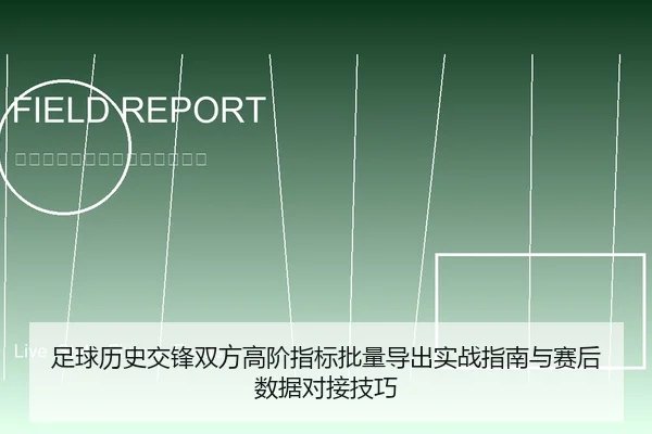 足球历史交锋双方高阶指标批量导出实战指南与赛后数据对接技巧